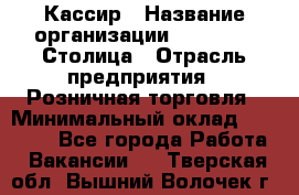 Кассир › Название организации ­ Outstaff Столица › Отрасль предприятия ­ Розничная торговля › Минимальный оклад ­ 36 000 - Все города Работа » Вакансии   . Тверская обл.,Вышний Волочек г.